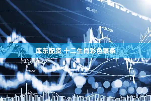 库东配资 十二生肖彩色银条